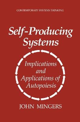 Self-Producing Systems: Implications and Applications of Autopoiesis - John Mingers - cover