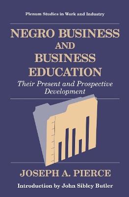Negro Business and Business Education: Their Present and Prospective Development - Joseph A. Pierce - cover