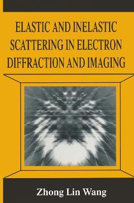 Elastic and Inelastic Scattering in Electron Diffraction and Imaging - Zhong-lin Wang - cover