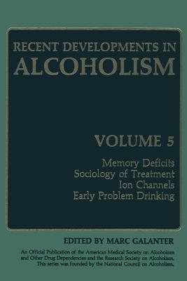 Recent Developments in Alcoholism: Memory Deficits Sociology of Treatment Ion Channels Early Problem Drinking - cover