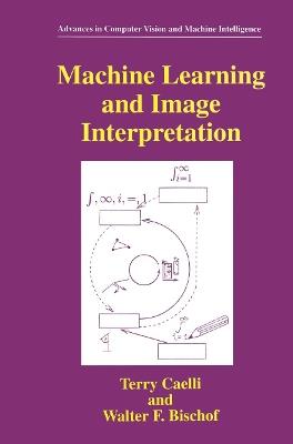Machine Learning and Image Interpretation - Terry Caelli,Walter F. Bischof - cover