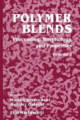 Polymer Blends: Volume 2: Processing, Morphology, and Properties - Marian Kryszewski,Andrzej Galeski,Ezio Martuscelli - cover