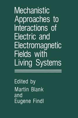 Mechanistic Approaches to Interactions of Electric and Electromagnetic Fields with Living Systems - cover