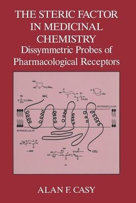 The Steric Factor in Medicinal Chemistry: Dissymmetric Probes of Pharmacological Receptors - A.F. Casy - cover