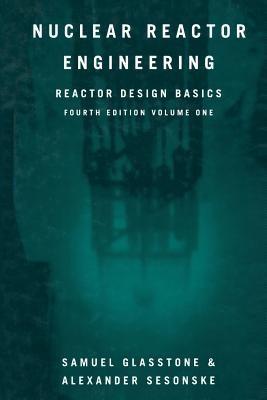 Nuclear Reactor Engineering: Reactor Design Basics - Samuel Glasstone,Alexander Sesonske - cover
