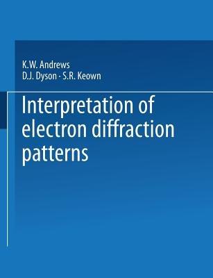 Interpretation of Electron Diffraction Patterns - Kenneth William Andrews,David John Dyson,Samuel Robert Keown - cover