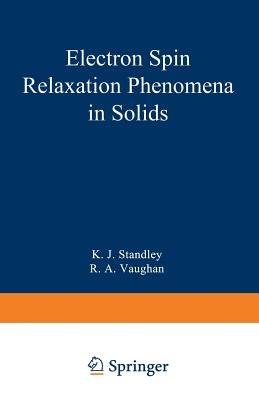 Electron Spin Relaxation Phenomena in Solids - K. J. Standley - cover