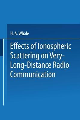 Effects of Ionospheric Scattering on Very-Long-Distance Radio Communication - H.A. Whale - cover
