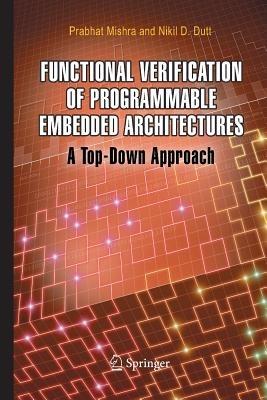 Functional Verification of Programmable Embedded Architectures: A Top-Down Approach - Prabhat Mishra,Nikil D. Dutt - cover
