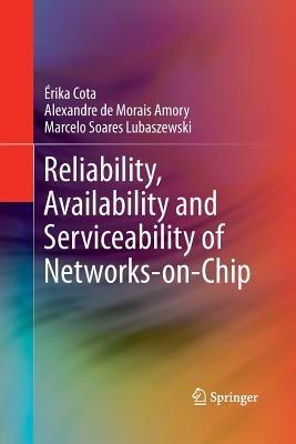 Reliability, Availability and Serviceability of Networks-on-Chip - Érika Cota,Alexandre de Morais Amory,Marcelo Soares Lubaszewski - cover