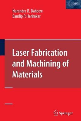 Laser Fabrication and Machining of Materials - Narendra B. Dahotre,Sandip Harimkar - cover