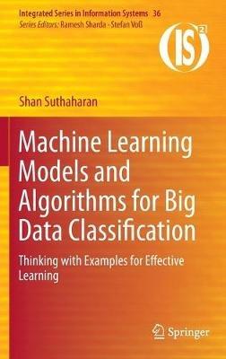Machine Learning Models and Algorithms for Big Data Classification: Thinking with Examples for Effective Learning - Shan Suthaharan - cover