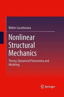 Nonlinear Structural Mechanics: Theory, Dynamical Phenomena and Modeling - Walter Lacarbonara - cover