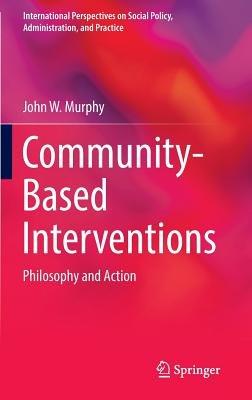Community-Based Interventions: Philosophy and Action - John W. Murphy - cover