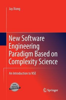 New Software Engineering Paradigm Based on Complexity Science: An Introduction to NSE - Jay Xiong - cover