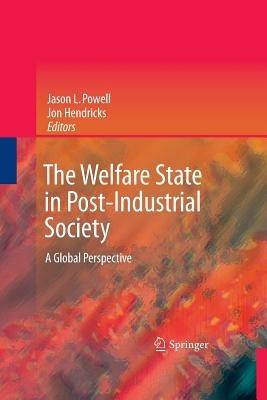 The Welfare State in Post-Industrial Society: A Global Perspective - Jason L. Powell,Jon Hendricks - cover