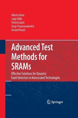 Advanced Test Methods for SRAMs: Effective Solutions for Dynamic Fault Detection in Nanoscaled Technologies - Alberto Bosio,Luigi Dilillo,Patrick Girard - cover