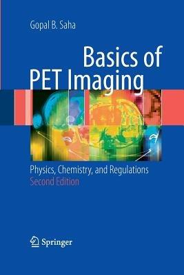 Basics of PET Imaging: Physics, Chemistry, and Regulations - Gopal B. Saha - cover