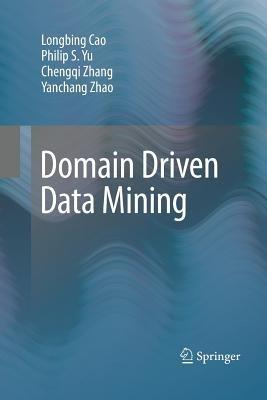 Domain Driven Data Mining - Longbing Cao,Philip S. Yu,Chengqi Zhang - cover