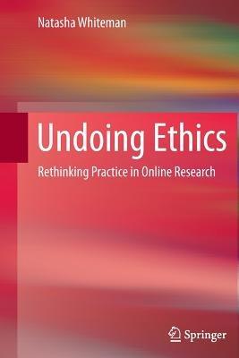 Undoing Ethics: Rethinking Practice in Online Research - Natasha Whiteman - cover