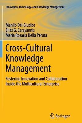 Cross-Cultural Knowledge Management: Fostering Innovation and Collaboration Inside the Multicultural Enterprise - Manlio Del Giudice,Elias G. Carayannis,Maria Rosaria Della Peruta - cover
