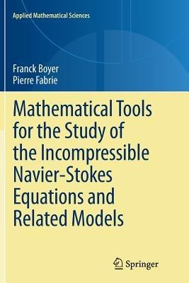 Mathematical Tools for the Study of the Incompressible Navier-Stokes Equations andRelated Models - Franck Boyer,Pierre Fabrie - cover