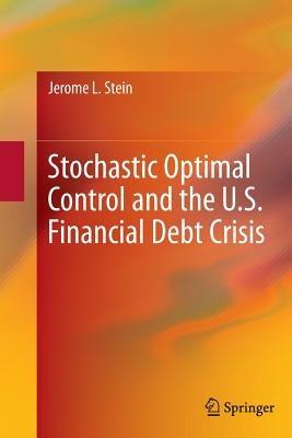Stochastic Optimal Control and the U.S. Financial Debt Crisis - Jerome L. Stein - cover