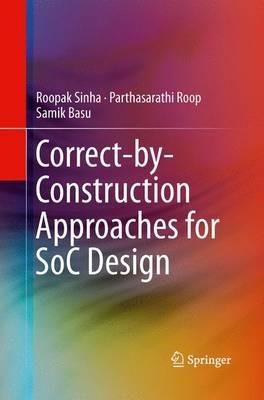 Correct-by-Construction Approaches for SoC Design - Roopak Sinha,Parthasarathi Roop,Samik Basu - cover