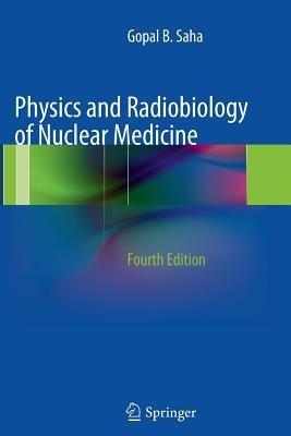 Physics and Radiobiology of Nuclear Medicine - Gopal B. Saha - cover