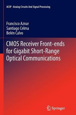 CMOS Receiver Front-ends for Gigabit Short-Range Optical Communications - Francisco Aznar,Santiago Celma  Pueyo,Belén Calvo Lopez - cover