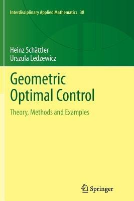 Geometric Optimal Control: Theory, Methods and Examples - Heinz Schättler,Urszula Ledzewicz - cover