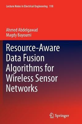 Resource-Aware Data Fusion Algorithms for Wireless Sensor Networks - Ahmed Abdelgawad,Magdy Bayoumi - cover