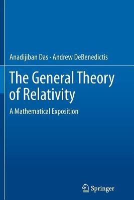 The General Theory of Relativity: A Mathematical Exposition - Anadijiban Das,Andrew DeBenedictis - cover
