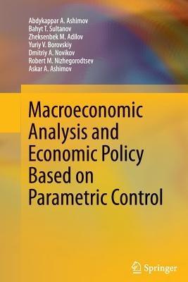 Macroeconomic Analysis and Economic Policy Based on Parametric Control - Abdykappar A. Ashimov,Bahyt T. Sultanov,Zheksenbek M. Adilov - cover