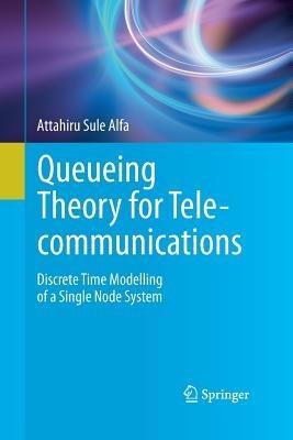 Queueing Theory for Telecommunications: Discrete Time Modelling of a Single Node System - Attahiru Sule Alfa - cover