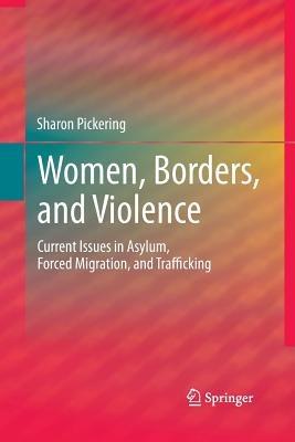 Women, Borders, and Violence: Current Issues in Asylum, Forced Migration, and Trafficking - Sharon Pickering - cover