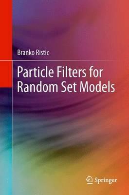 Particle Filters for Random Set Models - Branko Ristic - cover