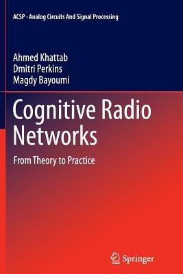 Cognitive Radio Networks: From Theory to Practice - Ahmed Khattab,Dmitri Perkins,Magdy Bayoumi - cover