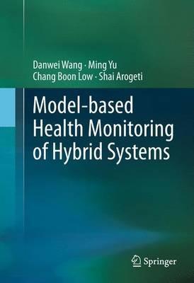 Model-based Health Monitoring of Hybrid Systems - Danwei Wang,Ming Yu,Chang Boon Low - cover