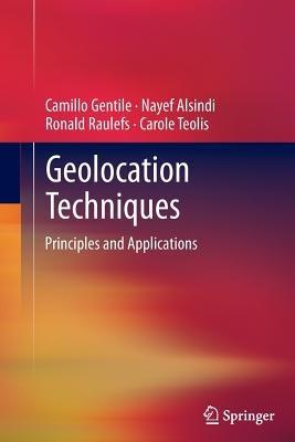 Geolocation Techniques: Principles and Applications - Camillo Gentile,Nayef Alsindi,Ronald Raulefs - cover