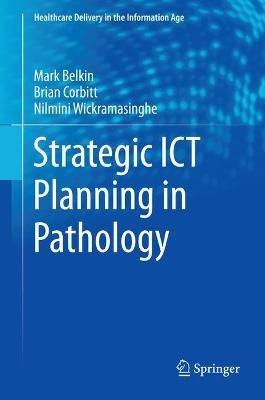 Strategic ICT Planning in Pathology - Markus Belkin,Brian Corbitt,Nilmini Wickramasinghe - cover