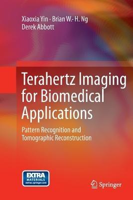 Terahertz Imaging for Biomedical Applications: Pattern Recognition and Tomographic Reconstruction - Xiaoxia Yin,Brian W.-H. Ng,Derek Abbott - cover