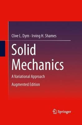 Solid Mechanics: A Variational Approach, Augmented Edition - Clive L. Dym,Irving H. Shames - cover