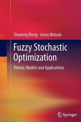 Fuzzy Stochastic Optimization: Theory, Models and Applications - Shuming Wang,Junzo Watada - cover