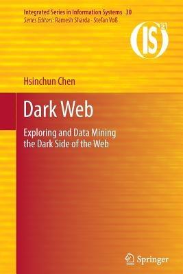 Dark Web: Exploring and Data Mining the Dark Side of the Web - Hsinchun Chen - cover