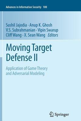 Moving Target Defense II: Application of Game Theory and Adversarial Modeling - cover
