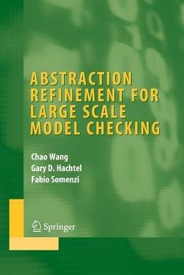 Abstraction Refinement for Large Scale Model Checking - Chao Wang,Gary D. Hachtel,Fabio Somenzi - cover