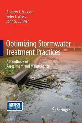 Optimizing Stormwater Treatment Practices: A Handbook of Assessment and Maintenance - Andrew J. Erickson,Peter T Weiss,John S Gulliver - cover