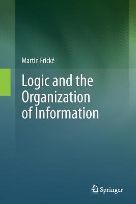 Logic and the Organization of Information - Martin Frické - cover