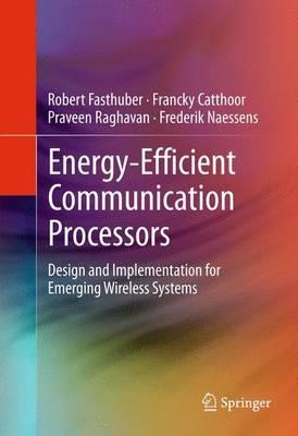 Energy-Efficient Communication Processors: Design and Implementation for Emerging Wireless Systems - Robert Fasthuber,Francky Catthoor,Praveen Raghavan - cover